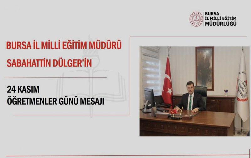 Bursa İl Milli Eğitim Müdürü Sabahattin DÜLGER'in 24 Kasım Öğretmenler günü mesajı.